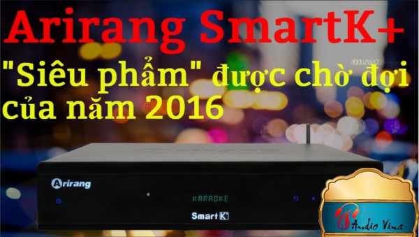 Đánh giá "Siêu Phẩm" Được Chờ Đợi Của Năm - Đầu Karaoke Arirang Smartk +