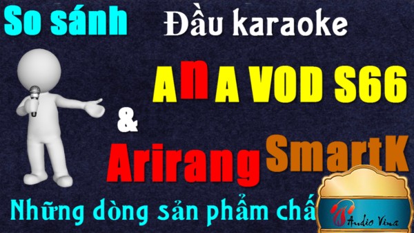 [So sánh] Đầu karaoke ANA VOD S66 & Arirang SmartK