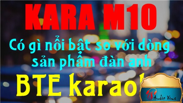 [So sánh] Đầu karaoke KARA M10 & BTE Karaoke