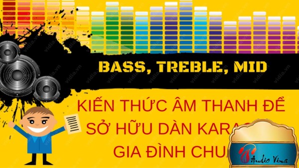 Tìm Hiểu Tiếng Bass, Mid, Treble Để Chọn Dàn Karaoke Gia Đình Chuẩn